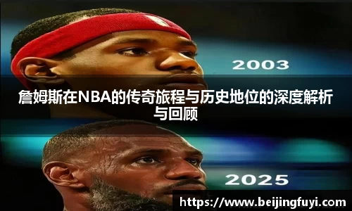 詹姆斯在NBA的传奇旅程与历史地位的深度解析与回顾