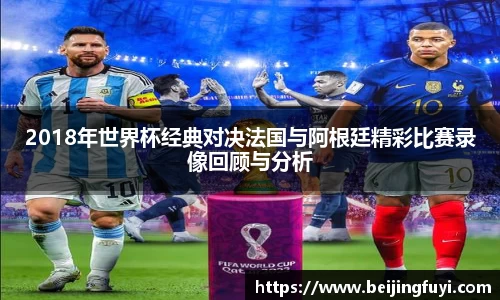 2018年世界杯经典对决法国与阿根廷精彩比赛录像回顾与分析